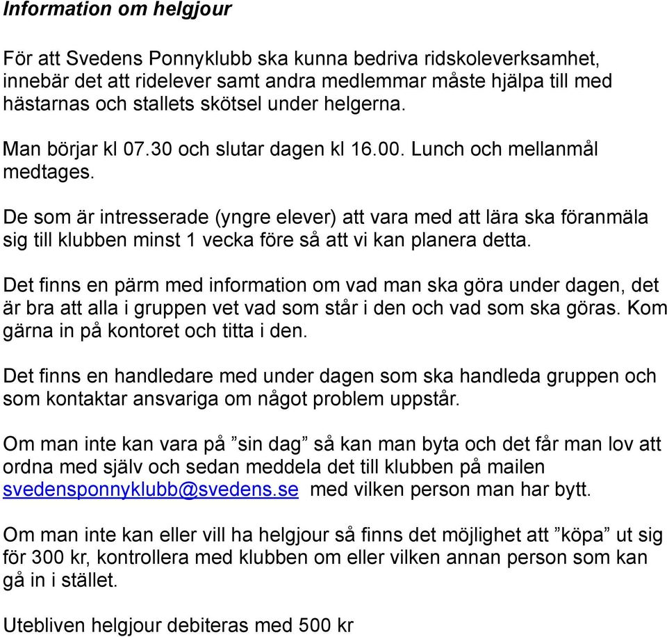 De som är intresserade (yngre elever) att vara med att lära ska föranmäla sig till klubben minst 1 vecka före så att vi kan planera detta.