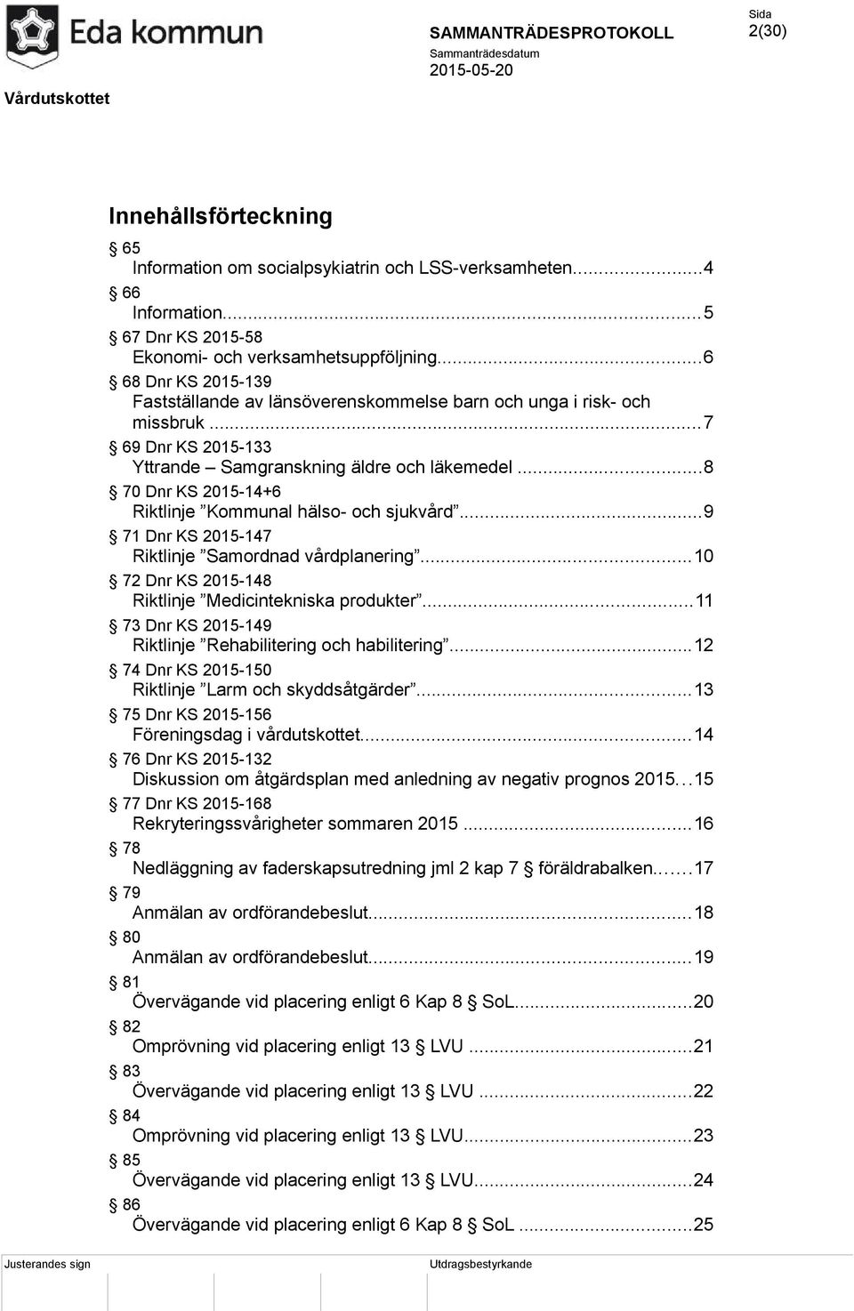 ..8 70 Dnr KS 2015-14+6 Riktlinje Kommunal hälso- och sjukvård...9 71 Dnr KS 2015-147 Riktlinje Samordnad vårdplanering...10 72 Dnr KS 2015-148 Riktlinje Medicintekniska produkter.