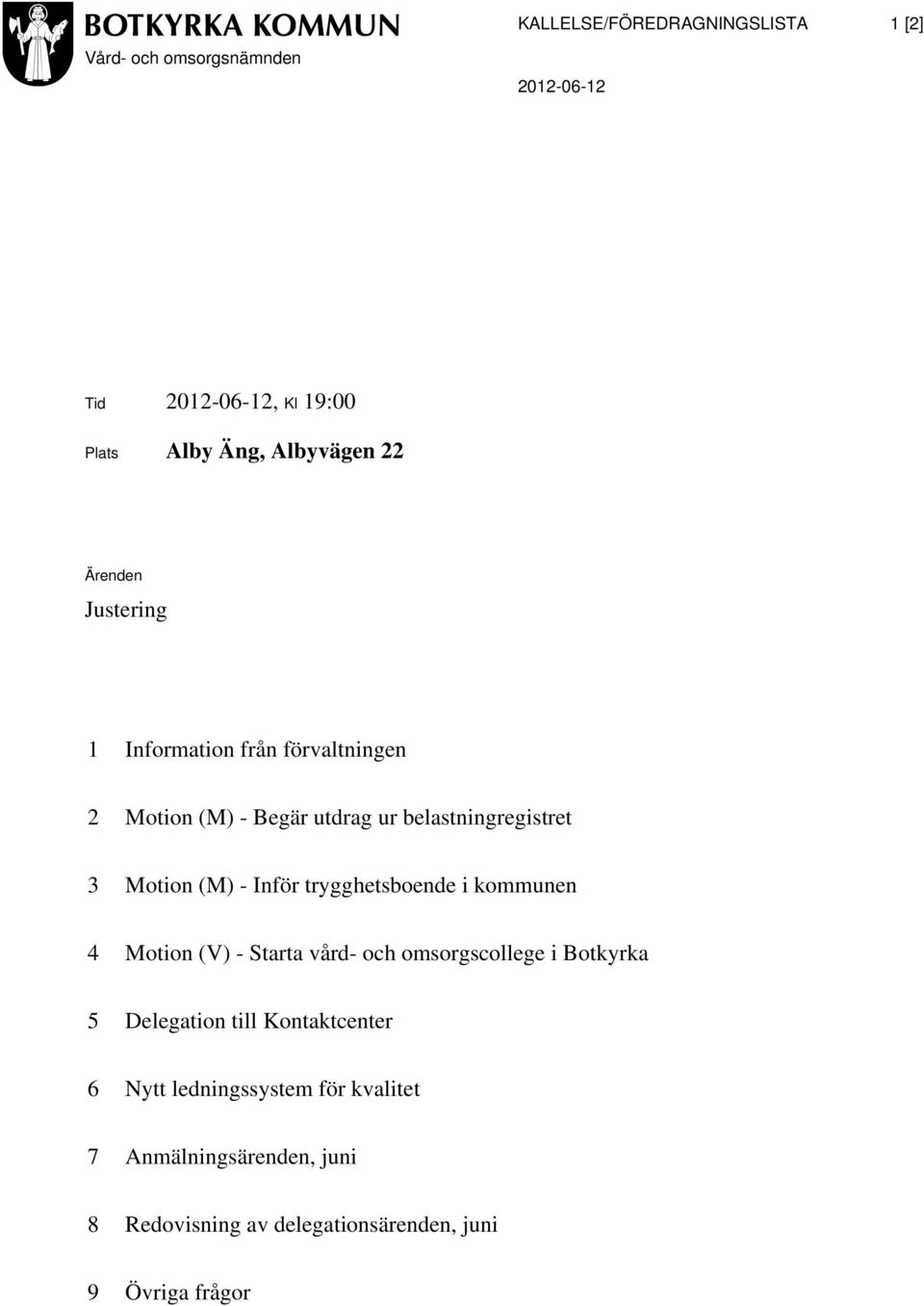 Inför trygghetsboende i kommunen 4 Motion (V) - Starta vård- och omsorgscollege i Botkyrka 5 Delegation till