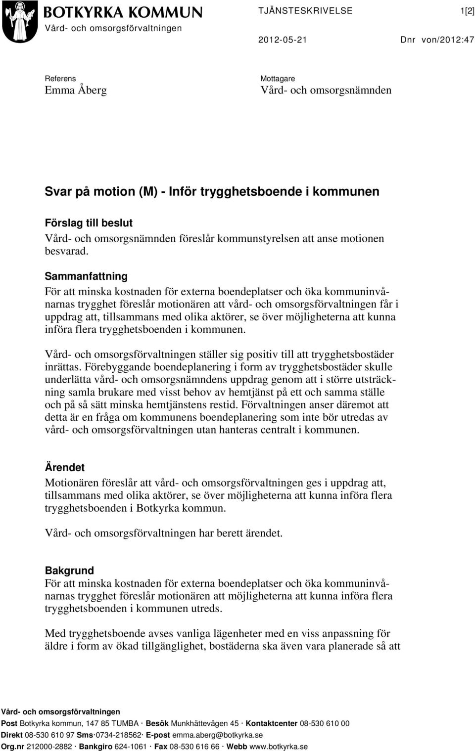 Sammanfattning För att minska kostnaden för externa boendeplatser och öka kommuninvånarnas trygghet föreslår motionären att vård- och omsorgsförvaltningen får i uppdrag att, tillsammans med olika