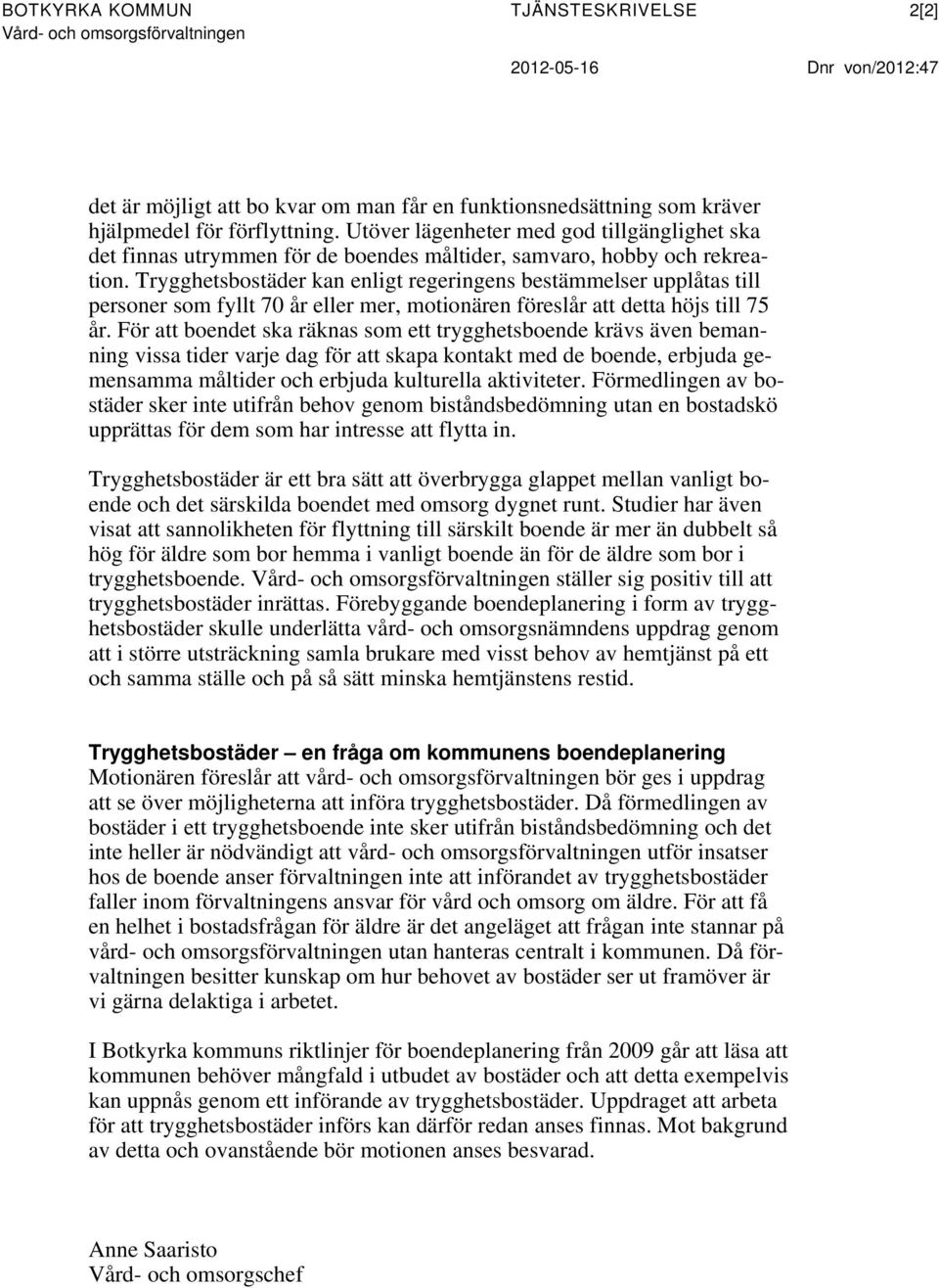 Trygghetsbostäder kan enligt regeringens bestämmelser upplåtas till personer som fyllt 70 år eller mer, motionären föreslår att detta höjs till 75 år.