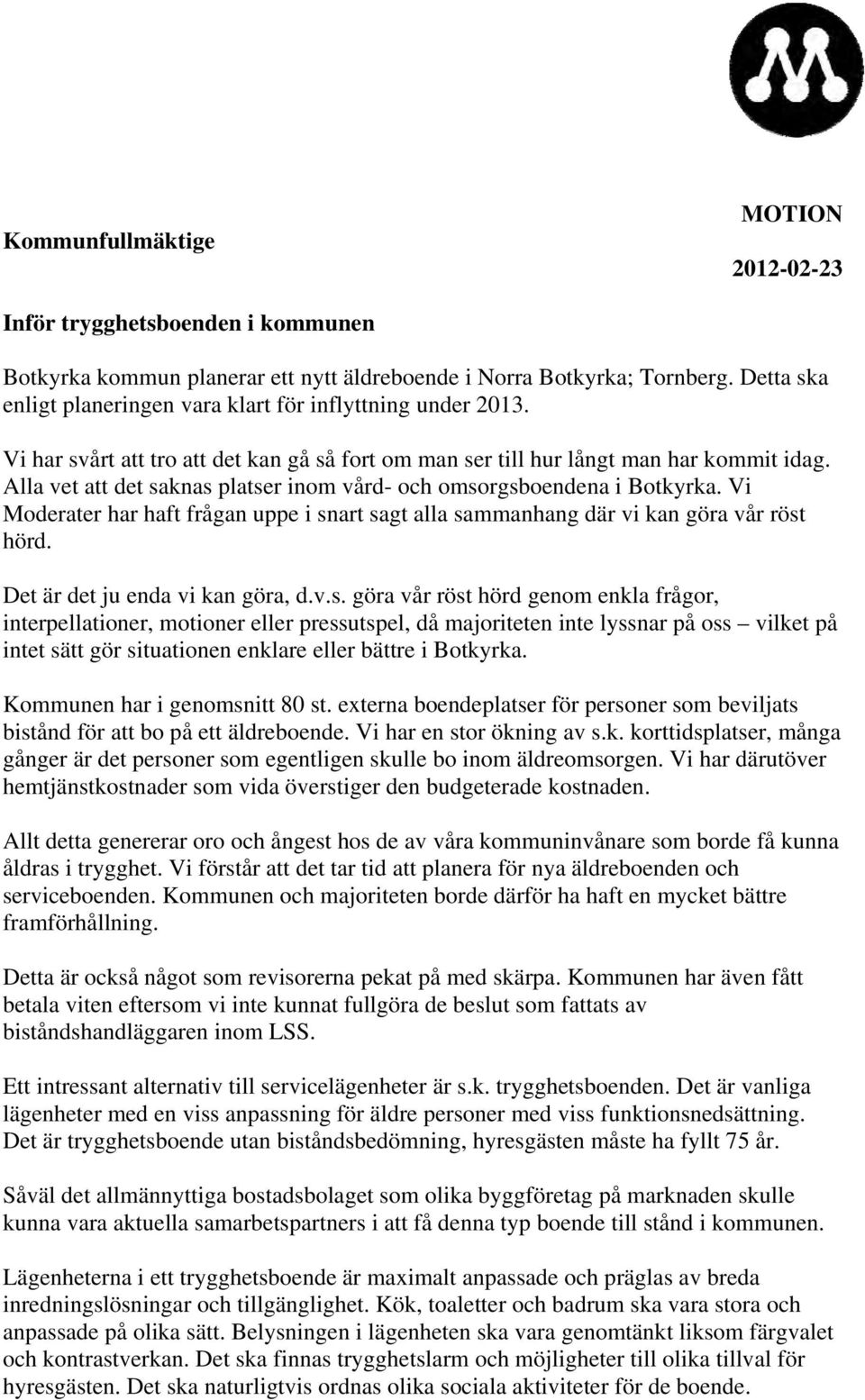 Alla vet att det saknas platser inom vård- och omsorgsboendena i Botkyrka. Vi Moderater har haft frågan uppe i snart sagt alla sammanhang där vi kan göra vår röst hörd.