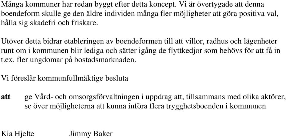 Utöver detta bidrar etableringen av boendeformen till att villor, radhus och lägenheter runt om i kommunen blir lediga och sätter igång de flyttkedjor som