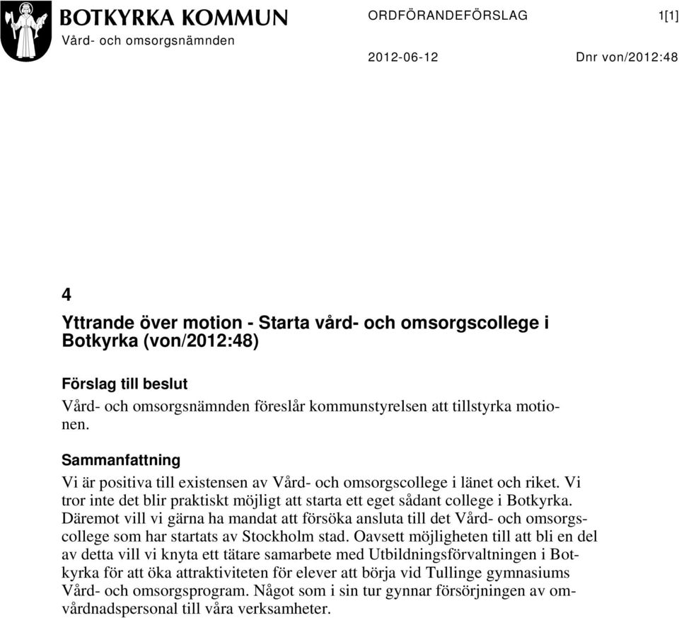 Vi tror inte det blir praktiskt möjligt att starta ett eget sådant college i Botkyrka.