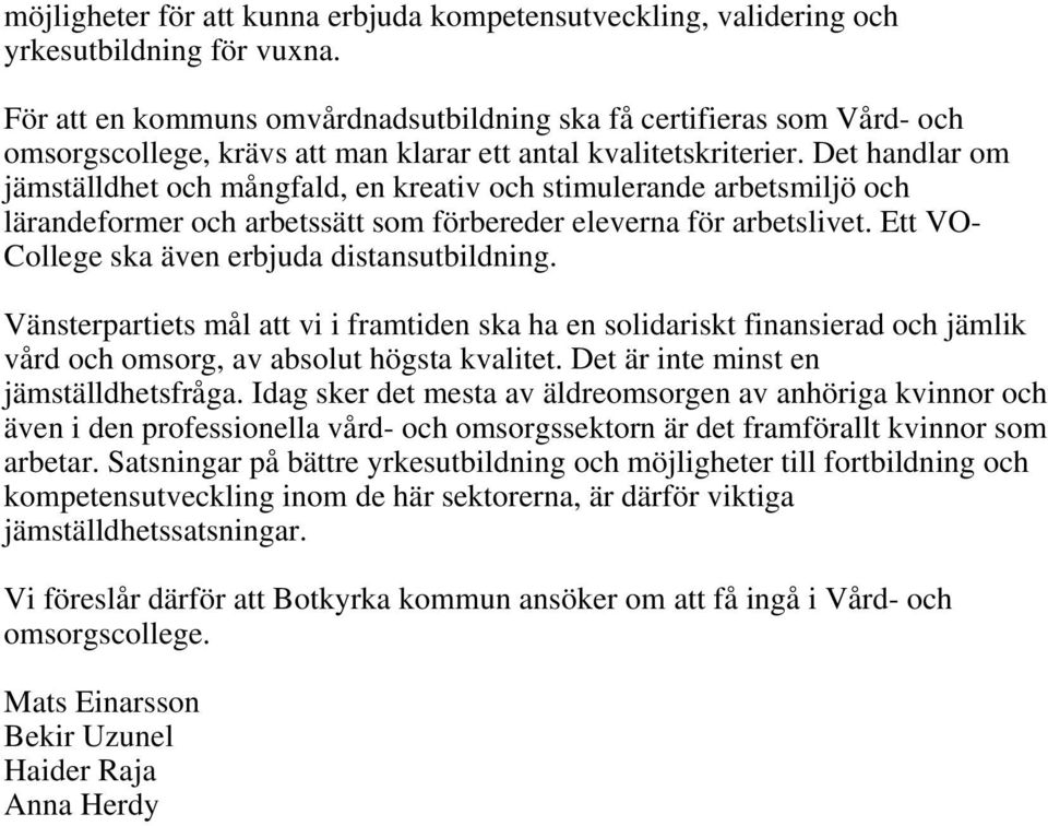 Det handlar om jämställdhet och mångfald, en kreativ och stimulerande arbetsmiljö och lärandeformer och arbetssätt som förbereder eleverna för arbetslivet.