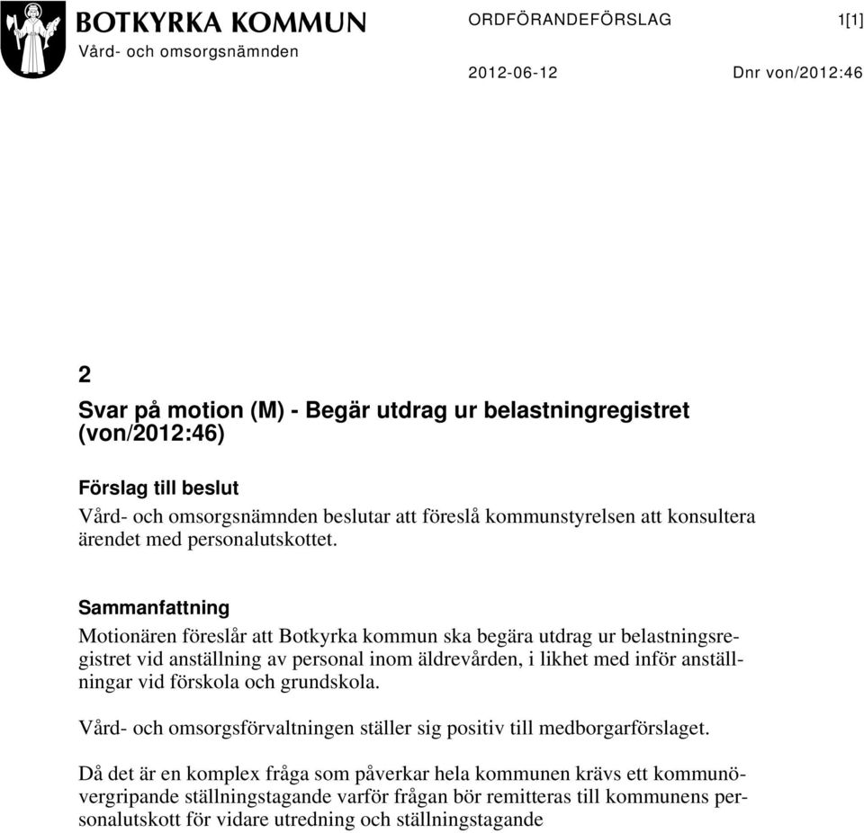 Sammanfattning Motionären föreslår att Botkyrka kommun ska begära utdrag ur belastningsregistret vid anställning av personal inom äldrevården, i likhet med inför anställningar vid förskola