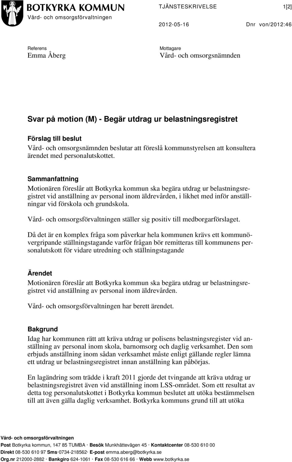 Sammanfattning Motionären föreslår att Botkyrka kommun ska begära utdrag ur belastningsregistret vid anställning av personal inom äldrevården, i likhet med inför anställningar vid förskola och