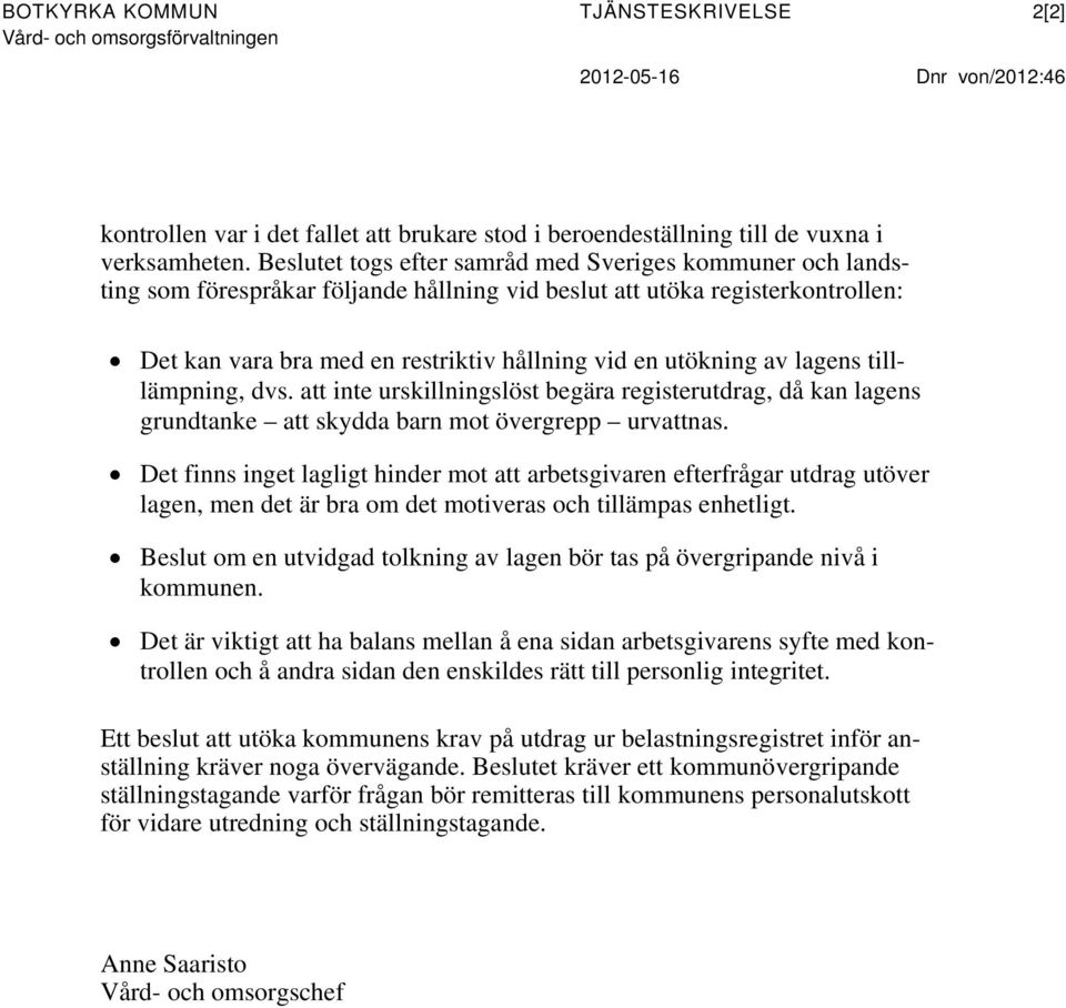 av lagens tilllämpning, dvs. att inte urskillningslöst begära registerutdrag, då kan lagens grundtanke att skydda barn mot övergrepp urvattnas.