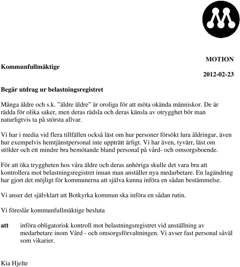 Vi har i media vid flera tillfällen också läst om hur personer försökt lura åldringar, även hur exempelvis hemtjänstpersonal inte uppträtt ärligt.