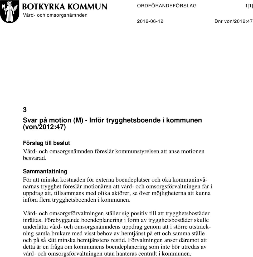 Sammanfattning För att minska kostnaden för externa boendeplatser och öka kommuninvånarnas trygghet föreslår motionären att vård- och omsorgsförvaltningen får i uppdrag att, tillsammans med olika