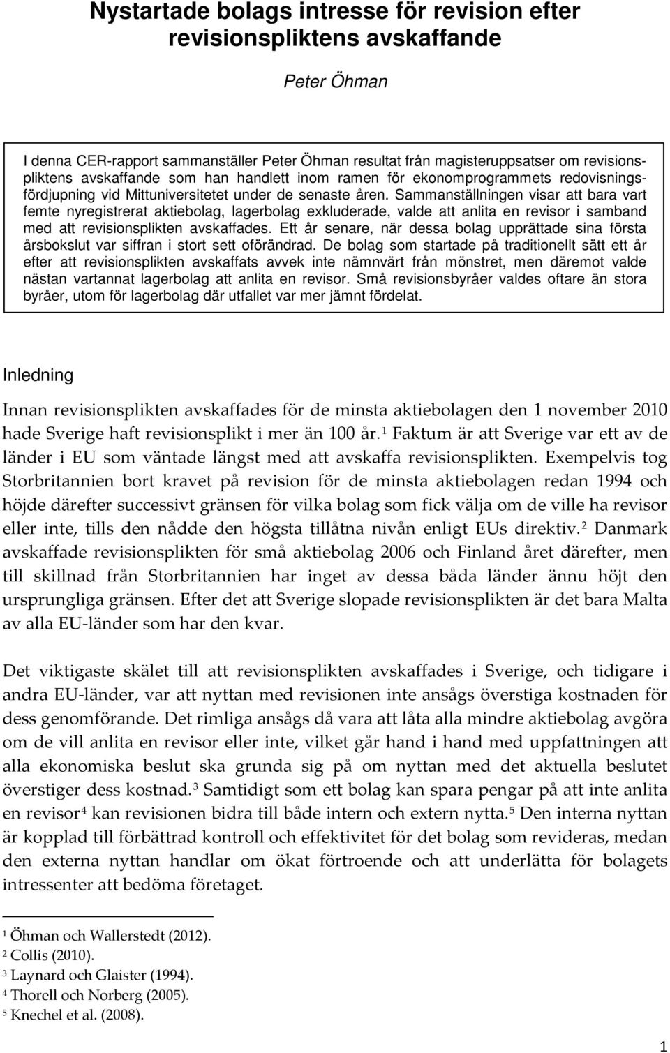 Sammanställningen visar att bara vart femte nyregistrerat aktiebolag, lagerbolag exkluderade, valde att anlita en revisor i samband med att revisionsplikten avskaffades.