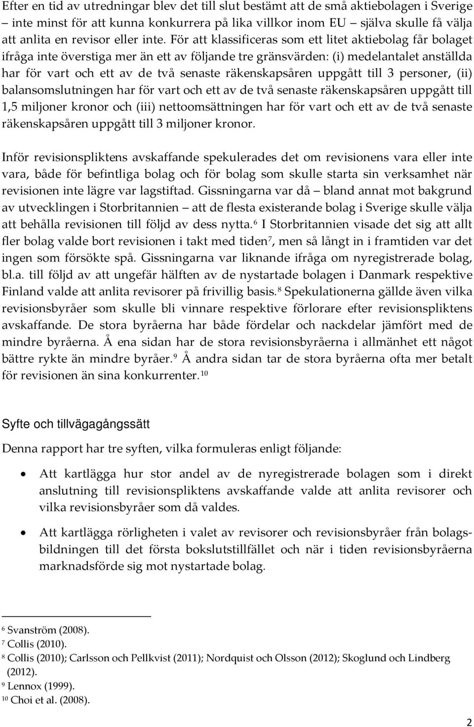 räkenskapsåren uppgått till 3 personer, (ii) balansomslutningen har för vart och ett av de två senaste räkenskapsåren uppgått till 1,5 miljoner kronor och (iii) nettoomsättningen har för vart och ett