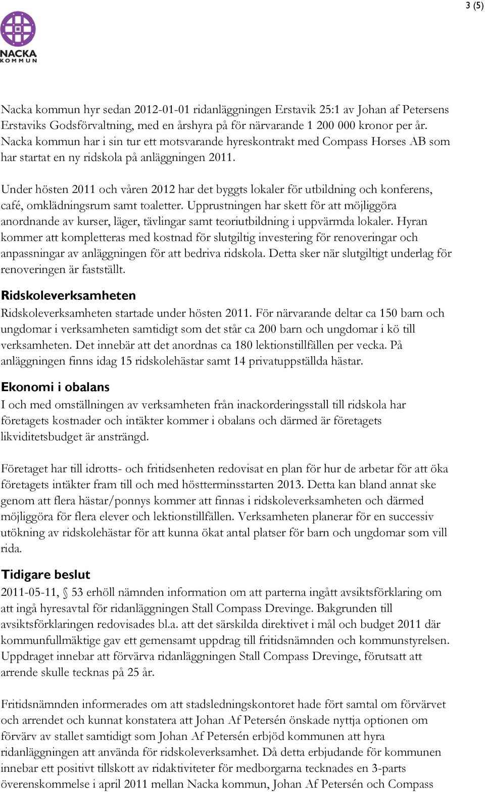 Under hösten 2011 och våren 2012 har det byggts lokaler för utbildning och konferens, café, omklädningsrum samt toaletter.