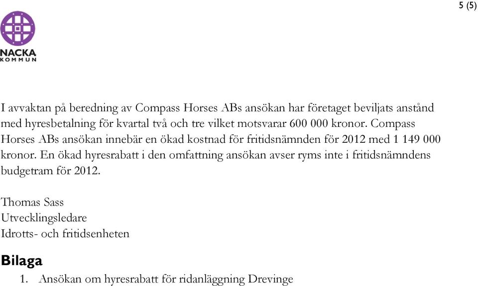 Compass Horses ABs ansökan innebär en ökad kostnad för fritidsnämnden för 2012 med 1 149 000 kronor.