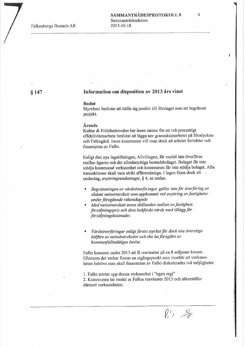 Inom kommunen vill man dock att arbetet fortsätter och finansieras av FaBo. Enligt den nya lagstiftningen, Allvillagen, får medel inte överföras mellan ägaren och det allmännyttiga bostadsbolaget.