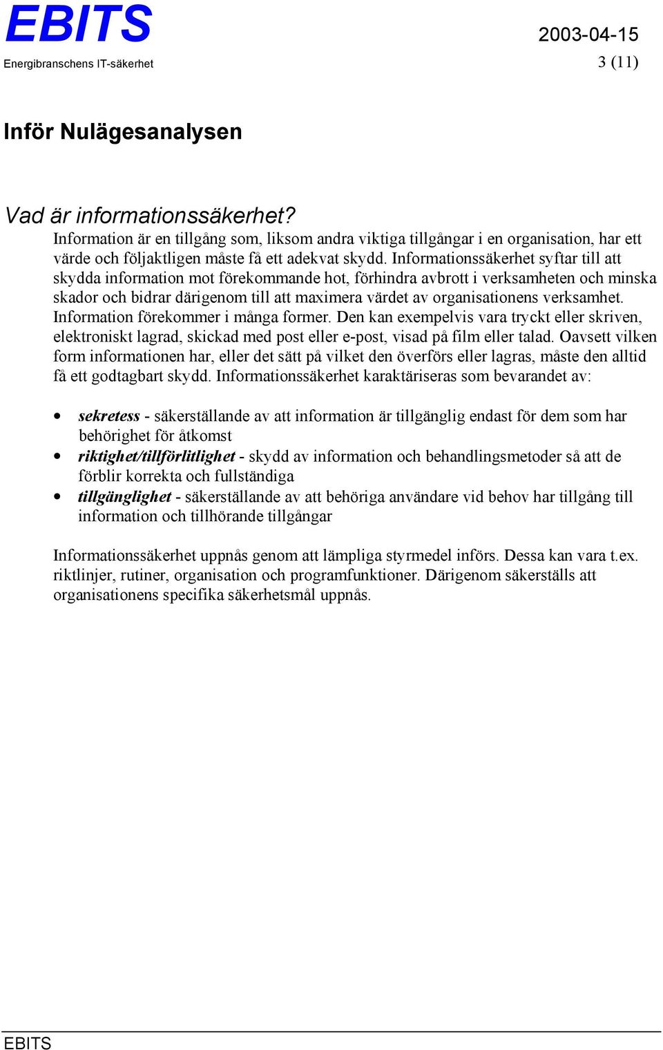 Informationssäkerhet syftar till att skydda information mot förekommande hot, förhindra avbrott i verksamheten och minska skador och bidrar därigenom till att maximera värdet av organisationens