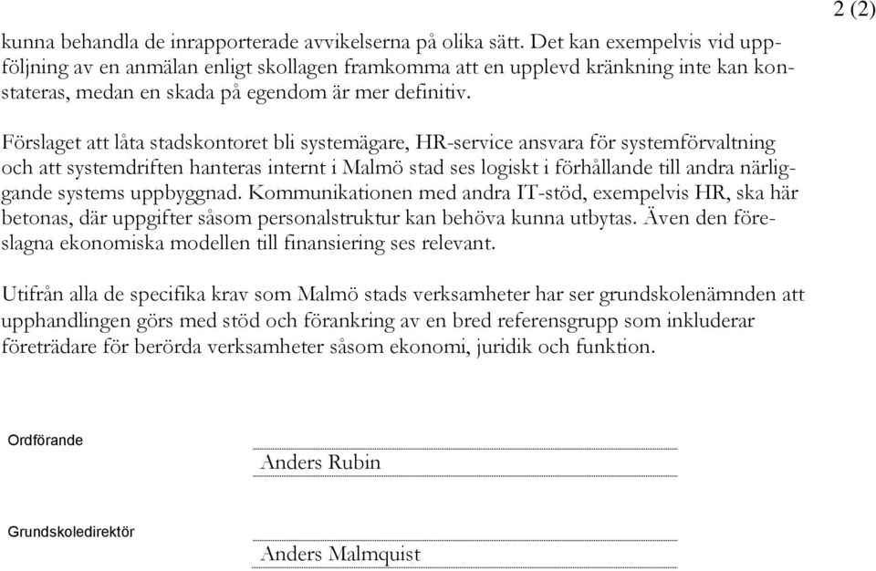 2 (2) Förslaget att låta stadskontoret bli systemägare, HR-service ansvara för systemförvaltning och att systemdriften hanteras internt i Malmö stad ses logiskt i förhållande till andra närliggande