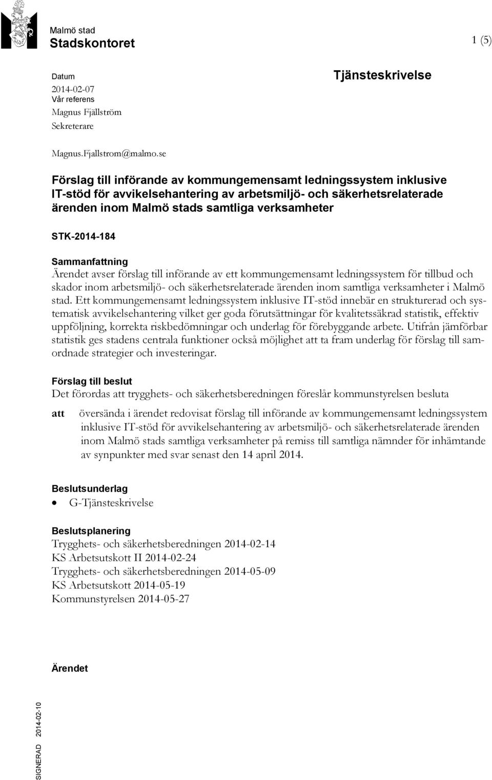 STK-2014-184 Sammanfattning Ärendet avser förslag till införande av ett kommungemensamt ledningssystem för tillbud och skador inom arbetsmiljö- och säkerhetsrelaterade ärenden inom samtliga