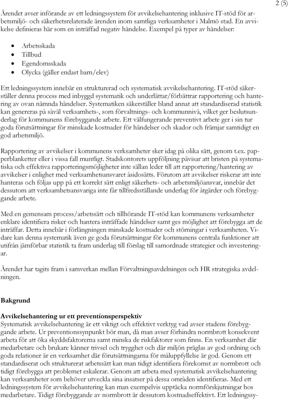 Exempel på typer av händelser: 2 (5) Arbetsskada Tillbud Egendomsskada Olycka (gäller endast barn/elev) Ett ledningssystem innebär en strukturerad och systematisk avvikelsehantering.