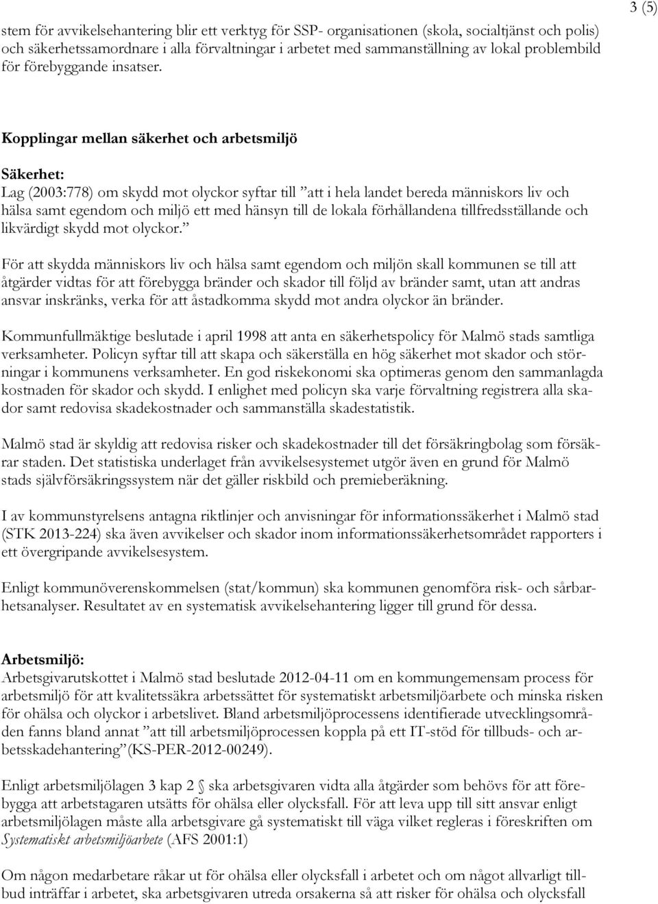 3 (5) Kopplingar mellan säkerhet och arbetsmiljö Säkerhet: Lag (2003:778) om skydd mot olyckor syftar till att i hela landet bereda människors liv och hälsa samt egendom och miljö ett med hänsyn till
