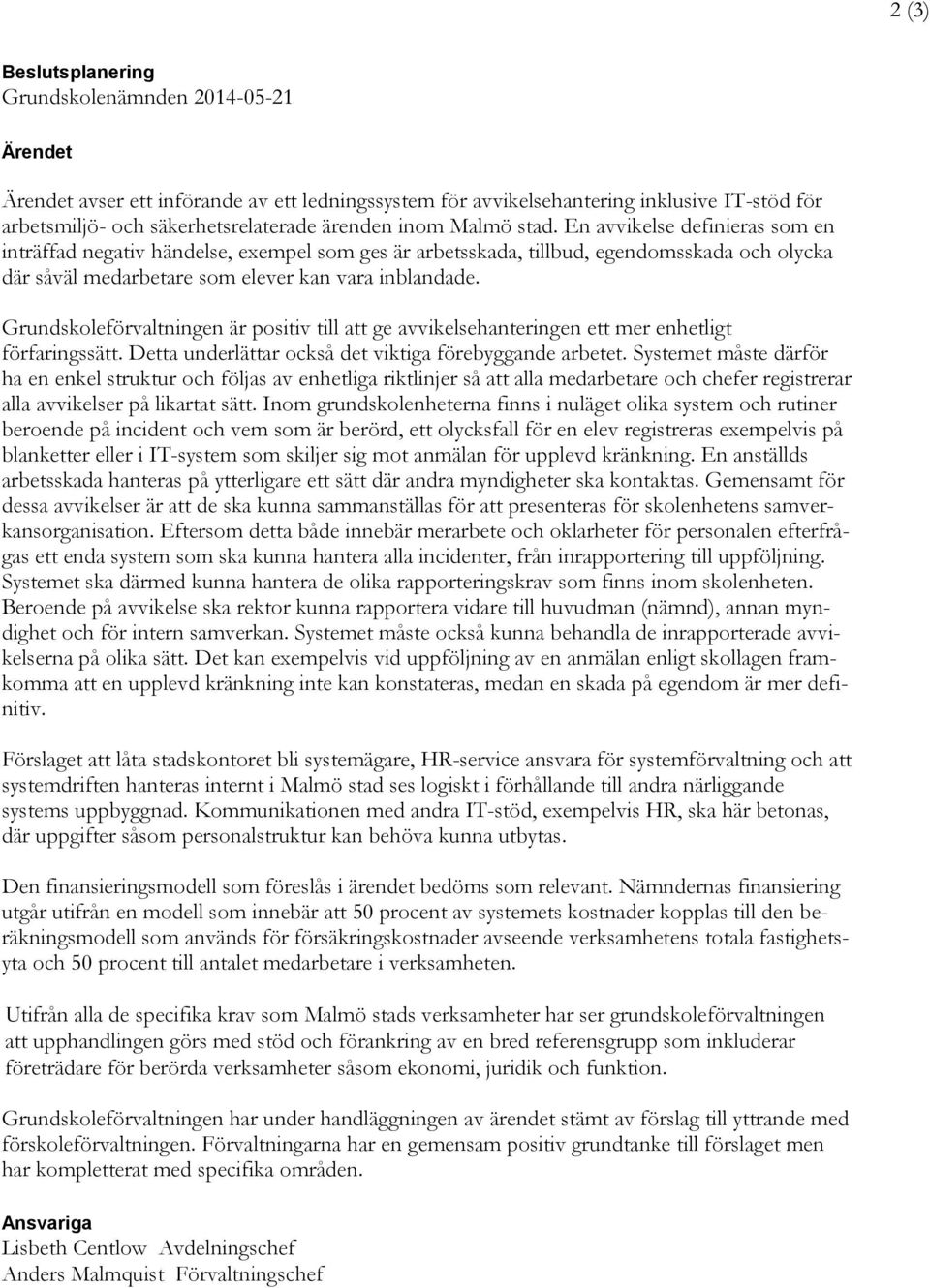 Grundskoleförvaltningen är positiv till att ge avvikelsehanteringen ett mer enhetligt förfaringssätt. Detta underlättar också det viktiga förebyggande arbetet.