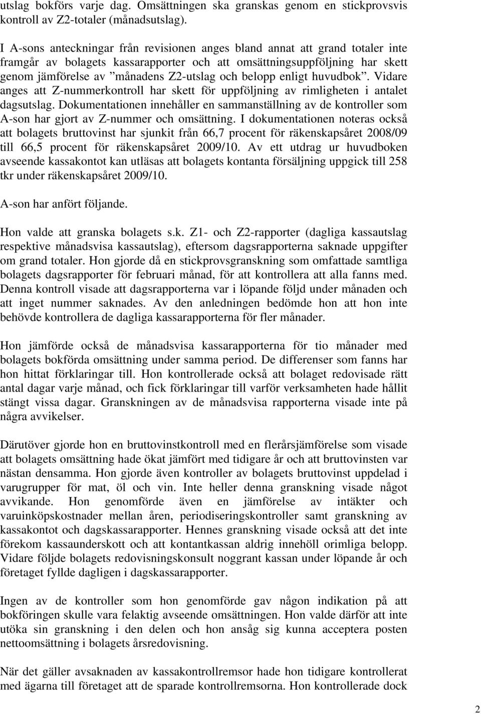 belopp enligt huvudbok. Vidare anges att Z-nummerkontroll har skett för uppföljning av rimligheten i antalet dagsutslag.