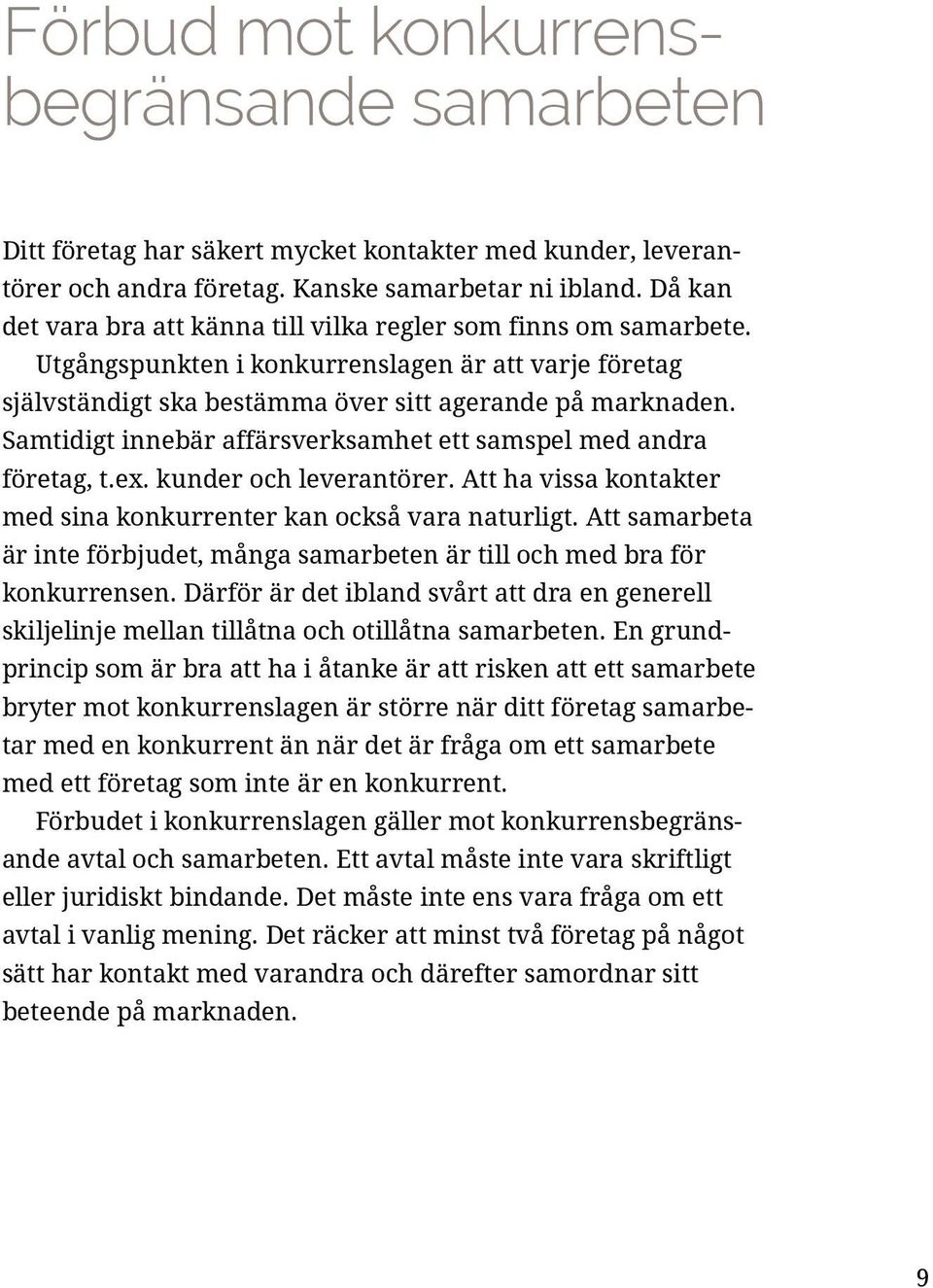 Samtidigt innebär affärsverksamhet ett samspel med andra företag, t.ex. kunder och leverantörer. Att ha vissa kontakter med sina konkurrenter kan också vara naturligt.