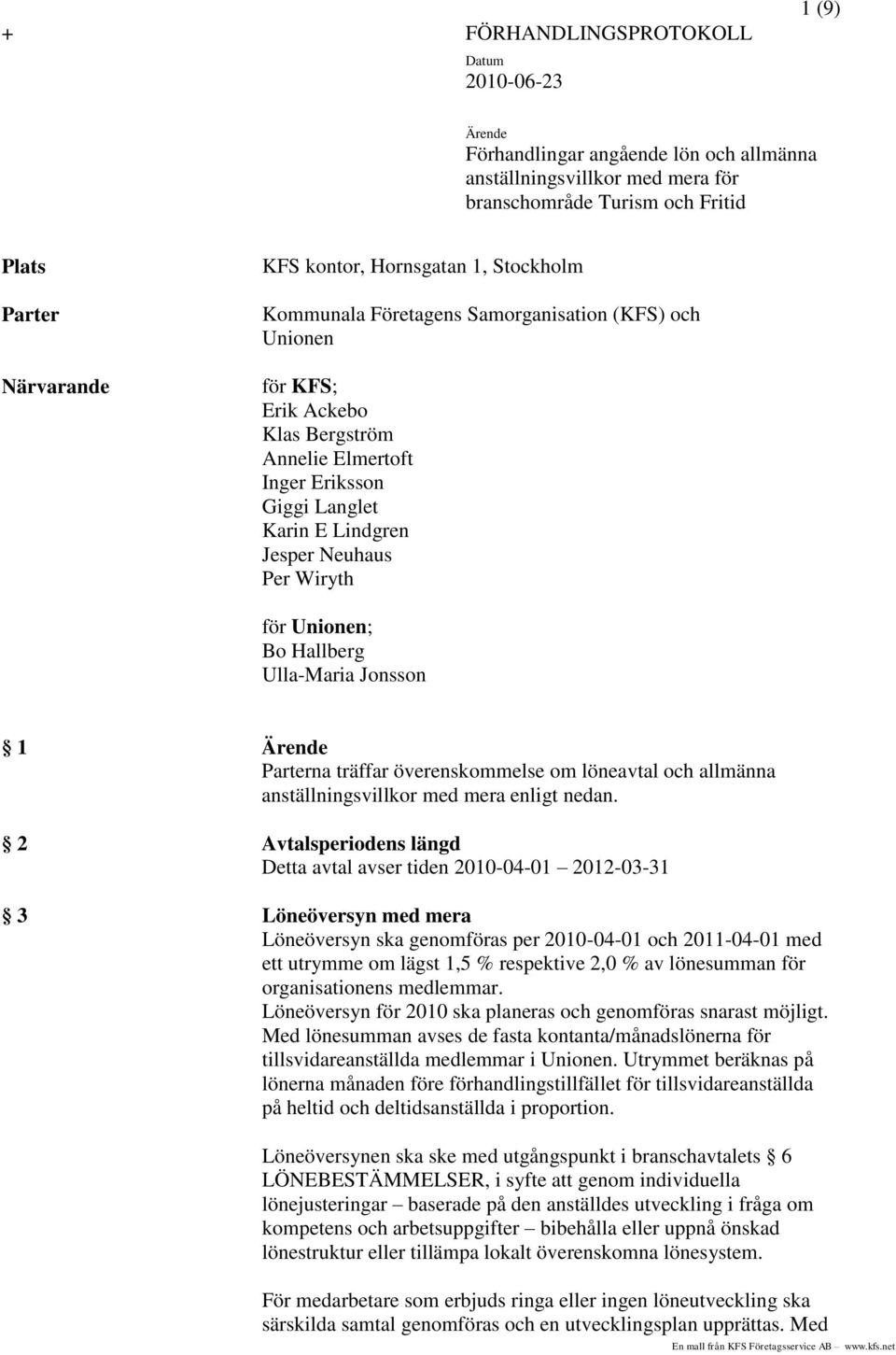 Wiryth för Unionen; Bo Hallberg Ulla-Maria Jonsson 1 Ärende Parterna träffar överenskommelse om löneavtal och allmänna anställningsvillkor med mera enligt nedan.