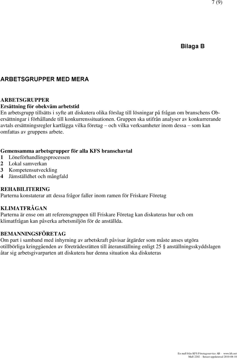 Gruppen ska utifrån analyser av konkurrerande avtals ersättningsregler kartlägga vilka företag och vilka verksamheter inom dessa som kan omfattas av gruppens arbete.