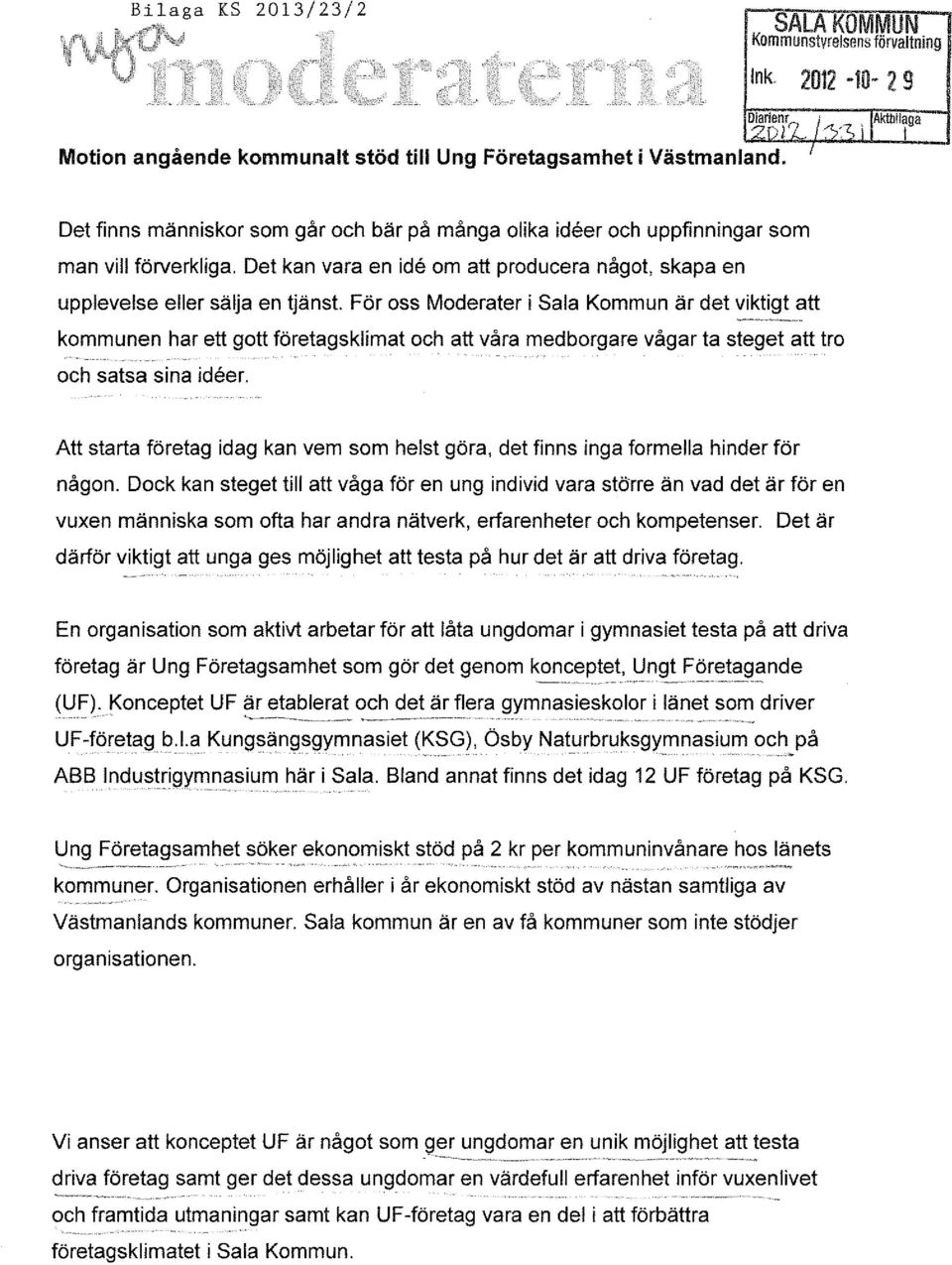 Det kan vara en ide om att producera något, skapa en upplevelse eller sälja en tjänst För oss Moderater i Sala Kommun är det viktigt att kommunen har ett gott företagsklimat och att våra medborgare