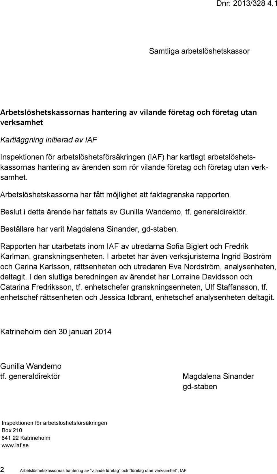 kartlagt arbetslöshetskassornas hantering av ärenden som rör vilande företag och företag utan verksamhet. Arbetslöshetskassorna har fått möjlighet att faktagranska rapporten.