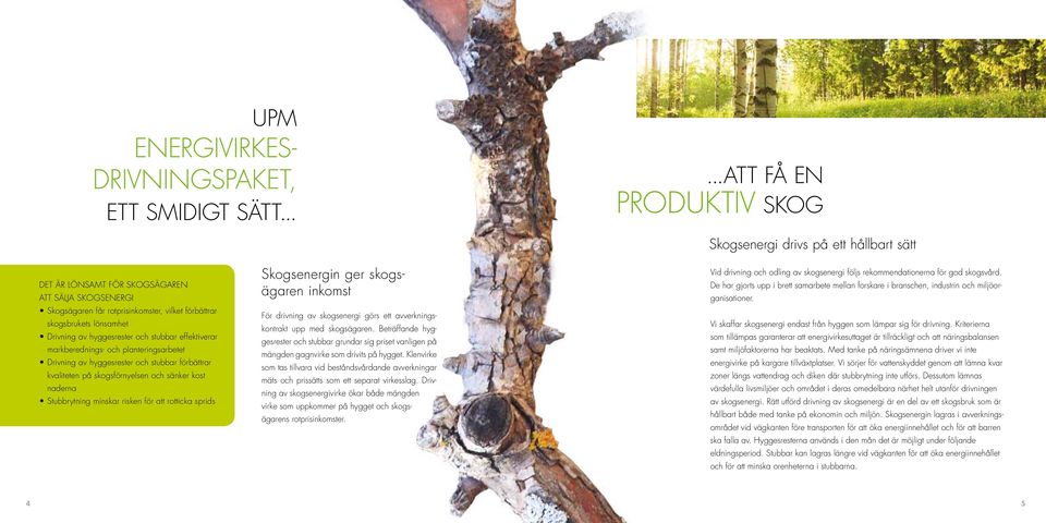 Drivning av hyggesrester och stubbar effektiverar markberednings- och planteringsarbetet Drivning av hyggesrester och stubbar förbättrar kvaliteten på skogsförnyelsen och sänker kost naderna