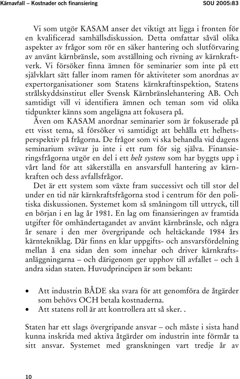 Vi försöker finna ämnen för seminarier som inte på ett självklart sätt faller inom ramen för aktiviteter som anordnas av expertorganisationer som Statens kärnkraftinspektion, Statens