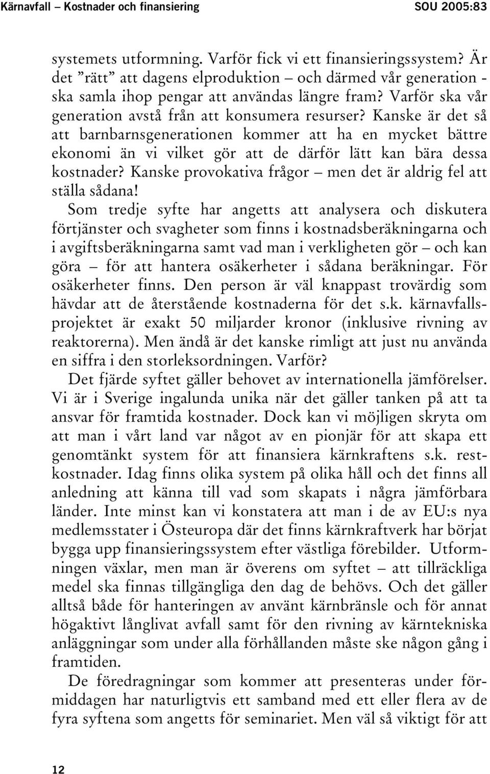 Kanske är det så att barnbarnsgenerationen kommer att ha en mycket bättre ekonomi än vi vilket gör att de därför lätt kan bära dessa kostnader?