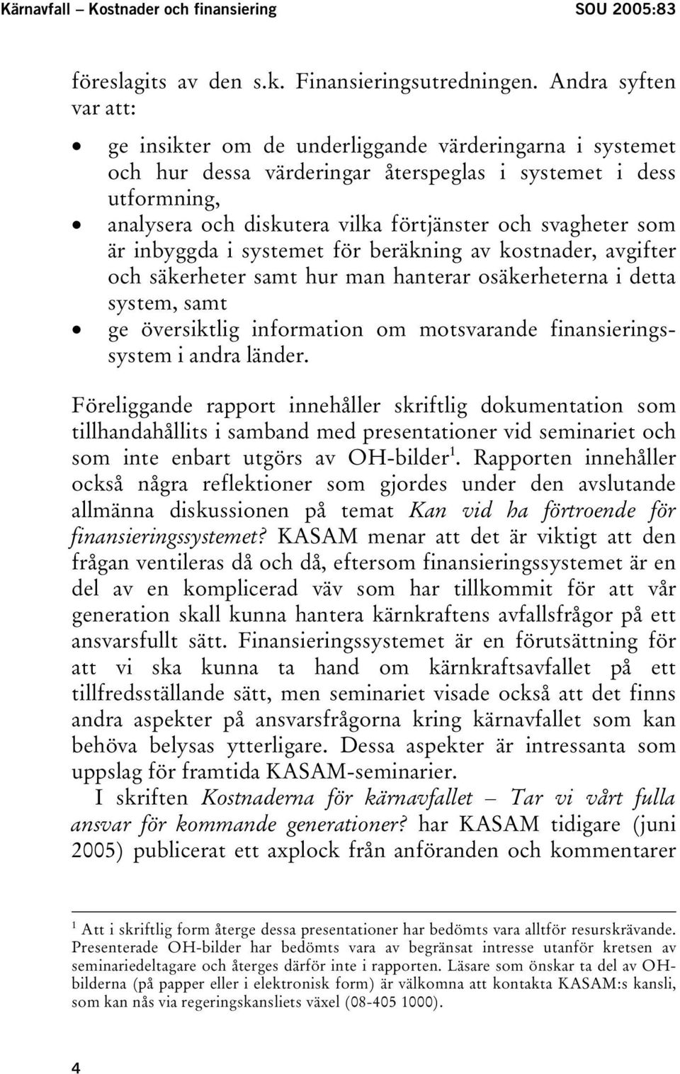 svagheter som är inbyggda i systemet för beräkning av kostnader, avgifter och säkerheter samt hur man hanterar osäkerheterna i detta system, samt ge översiktlig information om motsvarande