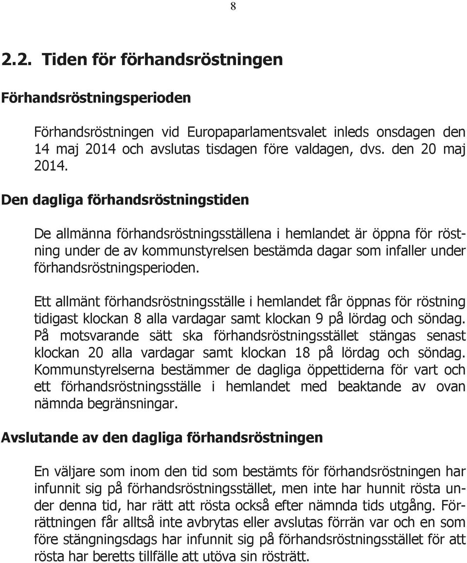 Ett allmänt förhandsröstningsställe i hemlandet får öppnas för röstning tidigast klockan 8 alla vardagar samt klockan 9 på lördag och söndag.