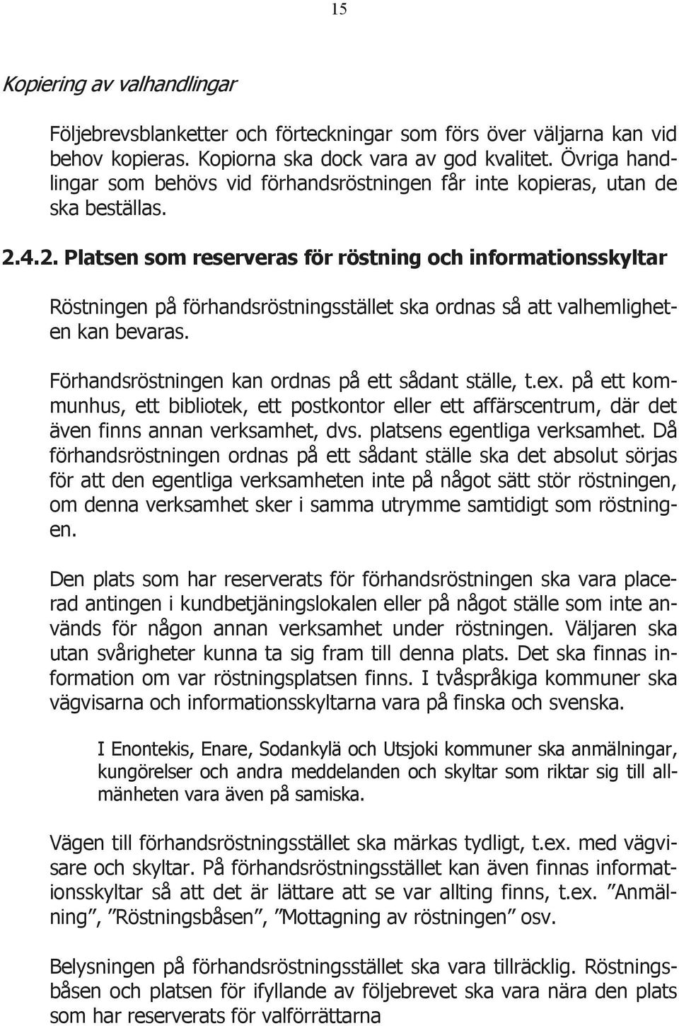 4.2. Platsen som reserveras för röstning och informationsskyltar Röstningen på förhandsröstningsstället ska ordnas så att valhemligheten kan bevaras.