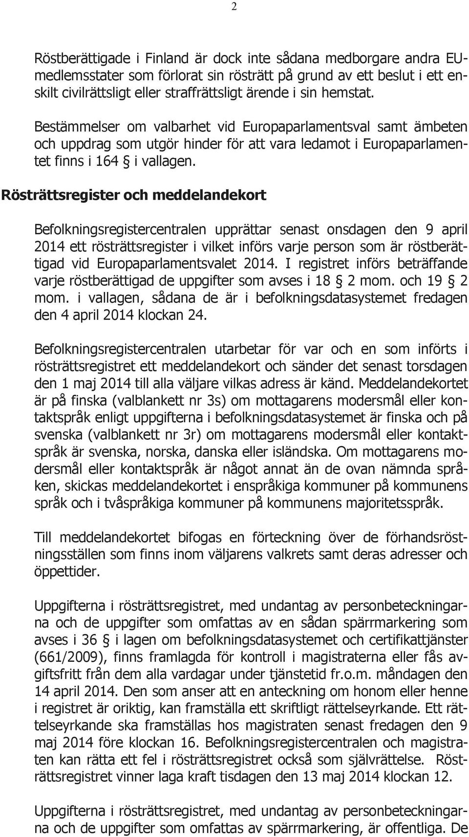 Rösträttsregister och meddelandekort Befolkningsregistercentralen upprättar senast onsdagen den 9 april 2014 ett rösträttsregister i vilket införs varje person som är röstberättigad vid