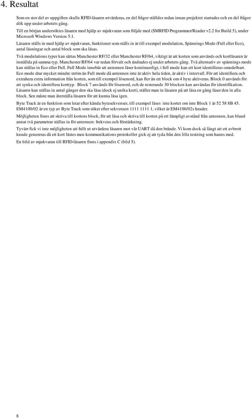 Läsaren ställs in med hjälp av mjukvaran, funktioner som ställs in är till exempel modulation, Spännings Mode (Full eller Eco), antal läsningar och antal block som ska läsas.