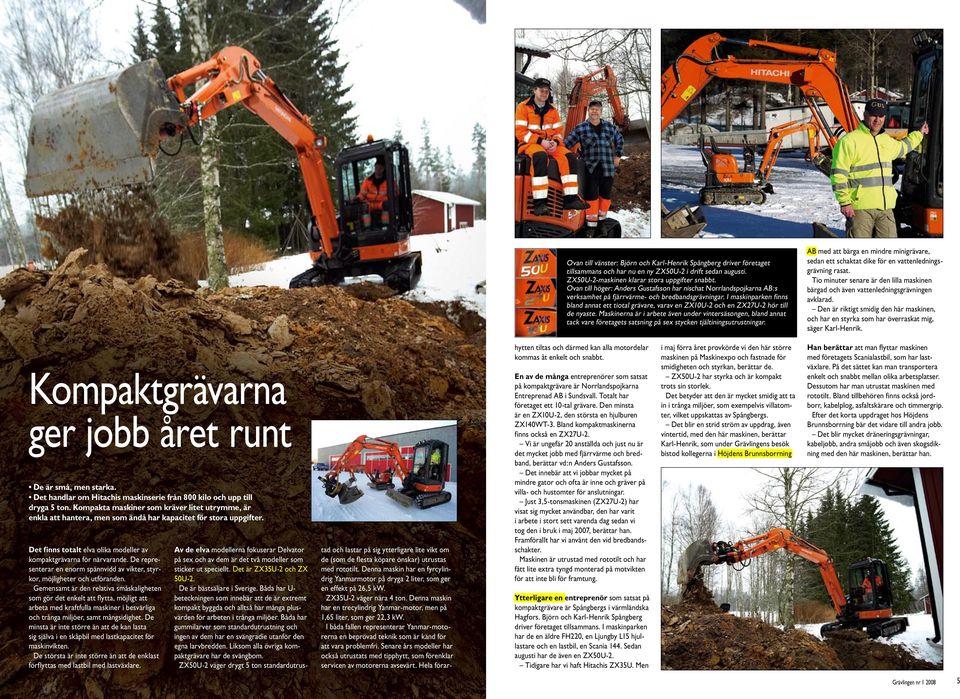 I maskinparken finns bland annat ett tiotal grävare, varav en ZX10U-2 och en ZX27U-2 hör till de nyaste.