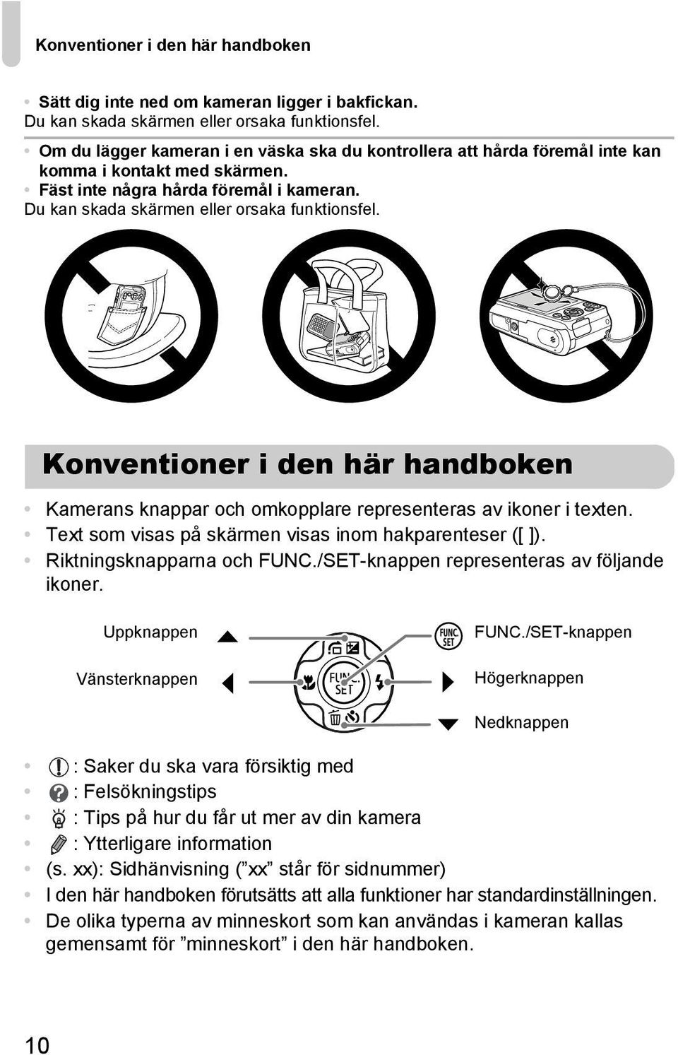 Konventioner i den här handboken Kamerans knappar och omkopplare representeras av ikoner i texten. Text som visas på skärmen visas inom hakparenteser ([ ]). Riktningsknapparna och FUNC.