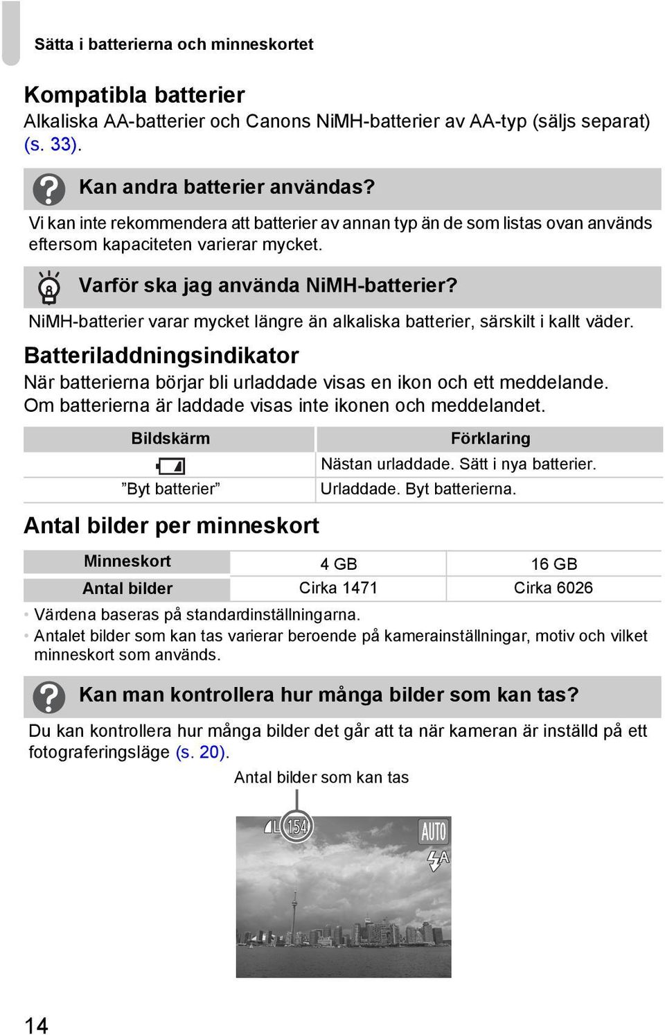 NiMH-batterier varar mycket längre än alkaliska batterier, särskilt i kallt väder. Batteriladdningsindikator När batterierna börjar bli urladdade visas en ikon och ett meddelande.