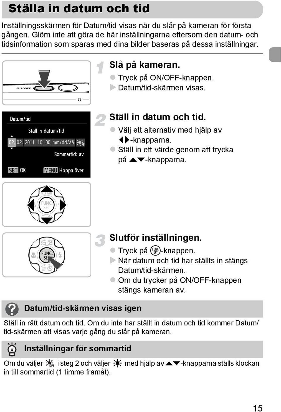 Datum/tid-skärmen visas. Ställ in datum och tid. Välj ett alternativ med hjälp av qr-knapparna. Ställ in ett värde genom att trycka på op-knapparna. Datum/tid-skärmen visas igen Slutför inställningen.