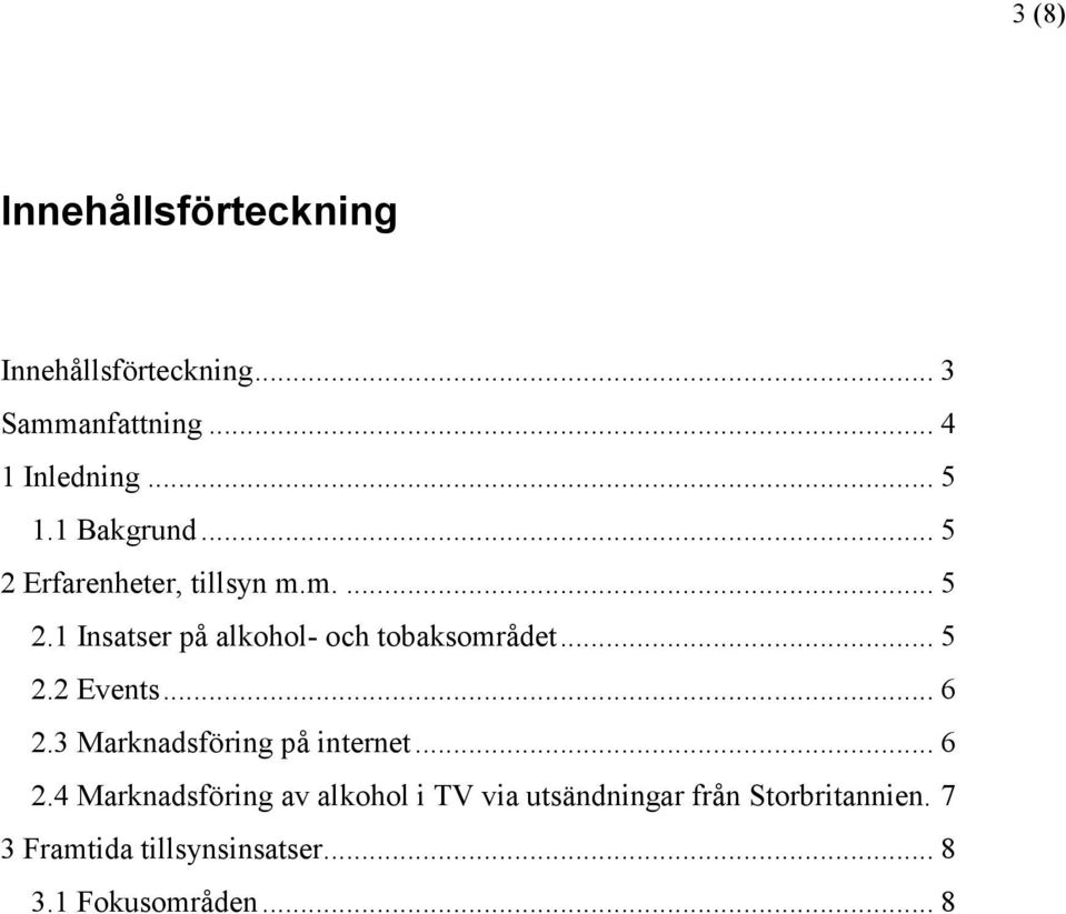 .. 5 2.2 Events... 6 2.3 Marknadsföring på internet... 6 2.4 Marknadsföring av alkohol i TV via utsändningar från Storbritannien.