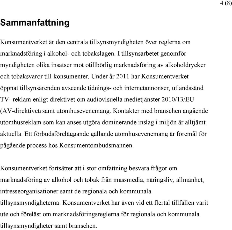 Under år 2011 har Konsumentverket öppnat tillsynsärenden avseende tidnings- och internetannonser, utlandssänd TV- reklam enligt direktivet om audiovisuella medietjänster 2010/13/EU (AV-direktivet)