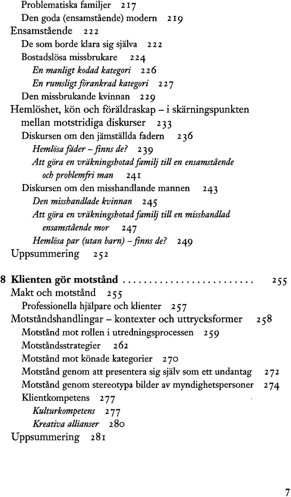 239 Att göra en vräkningshotad familj till en ensamstående och problemfri man 241 Diskursen om den misshandlande mannen 243 Den misshandlade kvinnan 245 Att göra en vräkningshotad familj till en