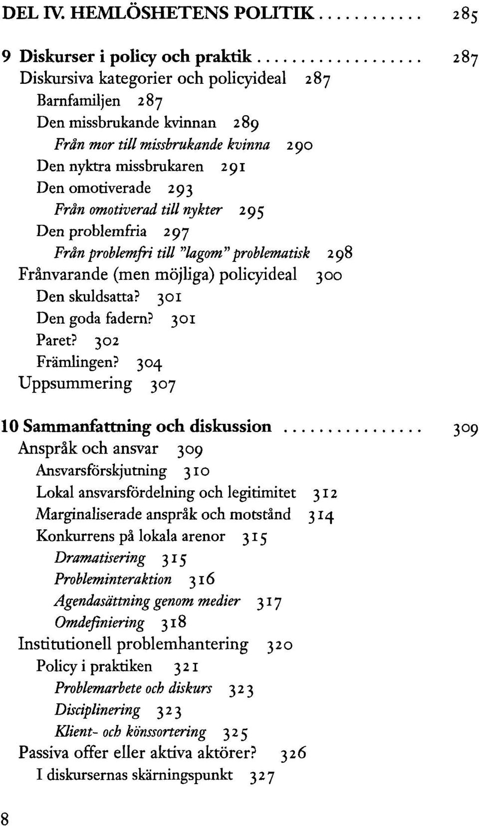 missbrukaren 291 Den omotiverade 293 Från omotiverad till nykter 295 Den problemfria 297 Från problemfri till "lagom" problematisk 2 98 Frånvarande (men möjliga) policyideal 300 Den skuldsatta?