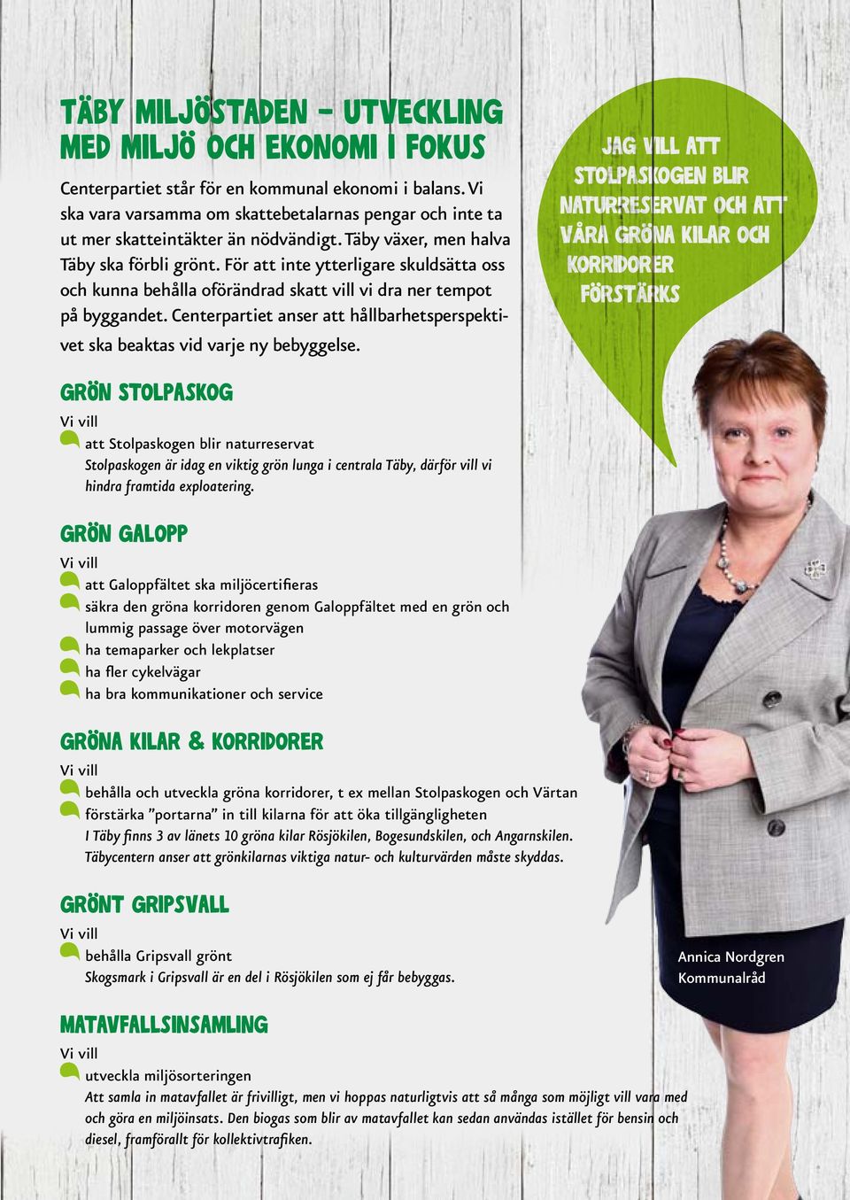 För att inte ytterligare skuldsätta oss och kunna behålla oförändrad skatt vill vi dra ner tempot på byggandet. Centerpartiet anser att hållbarhetsperspektivet ska beaktas vid varje ny bebyggelse.