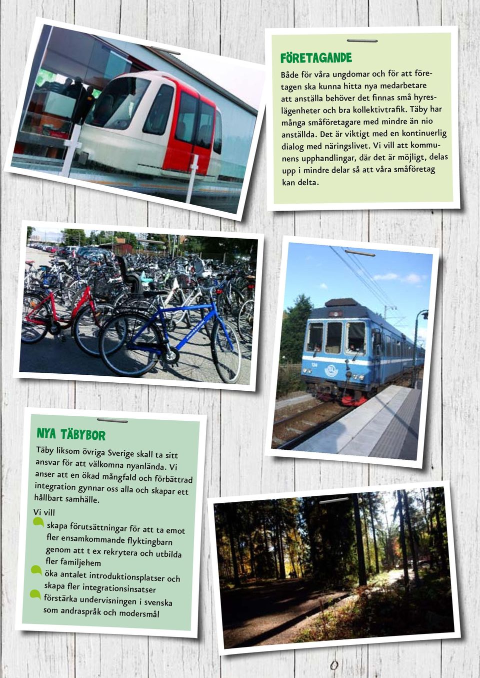 att kommunens upphandlingar, där det är möjligt, delas upp i mindre delar så att våra småföretag kan delta. Nya Täbybor Täby liksom övriga Sverige skall ta sitt ansvar för att välkomna nyanlända.