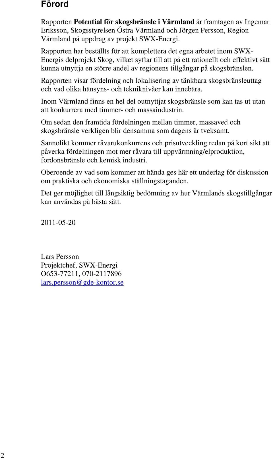 tillgångar på skogsbränslen. Rapporten visar fördelning och lokalisering av tänkbara skogsbränsleuttag och vad olika hänsyns- och tekniknivåer kan innebära.
